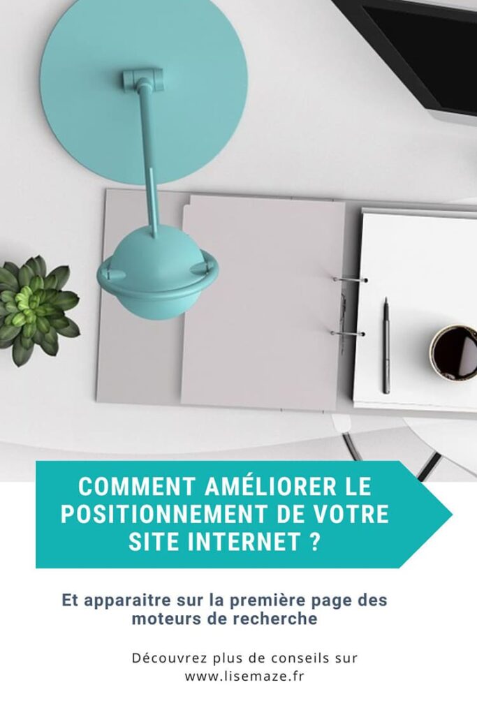 comment améliorer le positionnement de votre site internet et apparaitre dans les premiers sur google